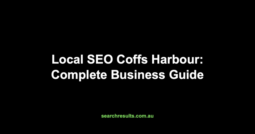 Local SEO Coffs Harbour: Complete Business Guide