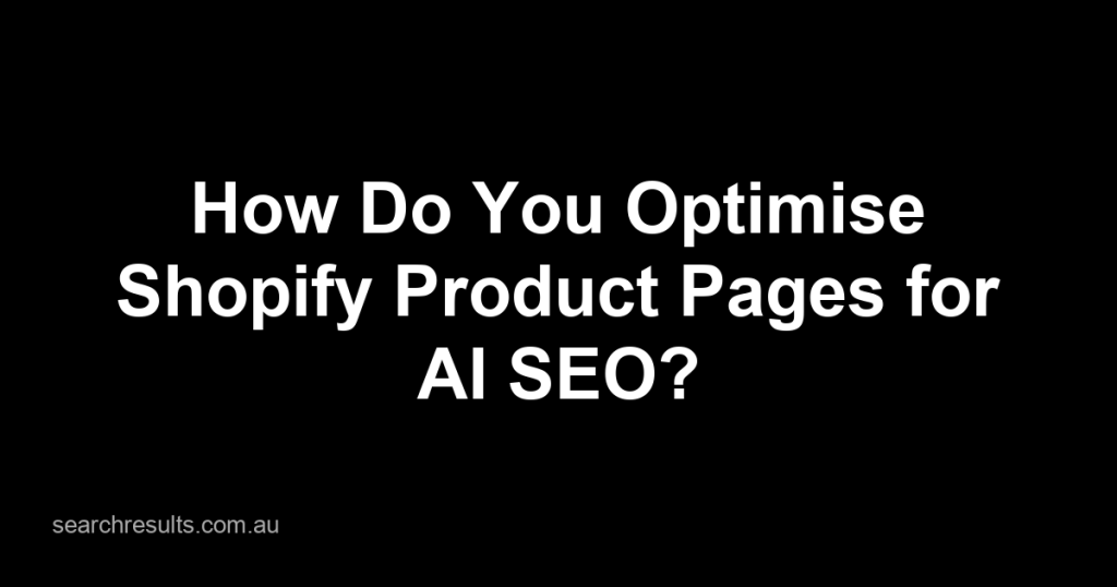 How Do You Optimise Shopify Product Pages for AI SEO?