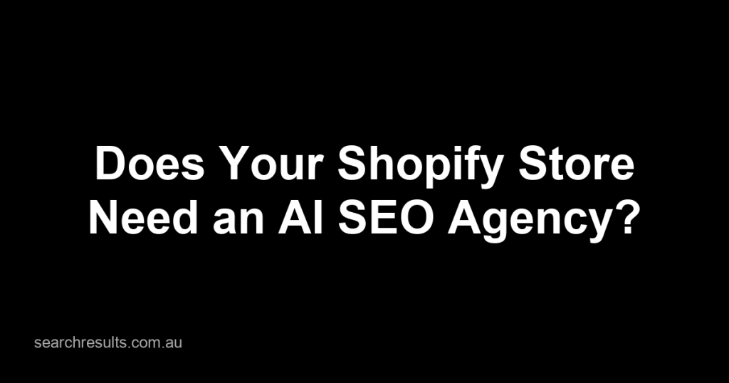 Does Your Shopify Store Need an AI SEO Agency?